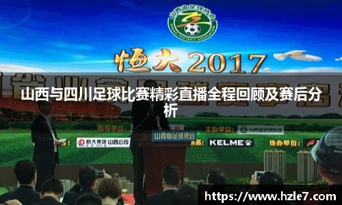 山西与四川足球比赛精彩直播全程回顾及赛后分析