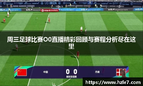 周三足球比赛O0直播精彩回顾与赛程分析尽在这里