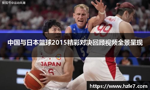 中国与日本篮球2015精彩对决回顾视频全景呈现