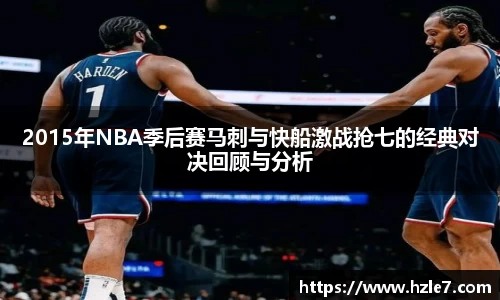 2015年NBA季后赛马刺与快船激战抢七的经典对决回顾与分析