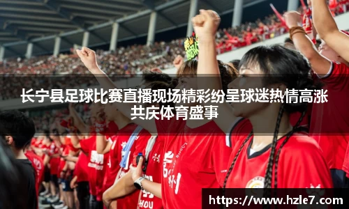 长宁县足球比赛直播现场精彩纷呈球迷热情高涨共庆体育盛事