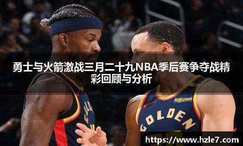 勇士与火箭激战三月二十九NBA季后赛争夺战精彩回顾与分析