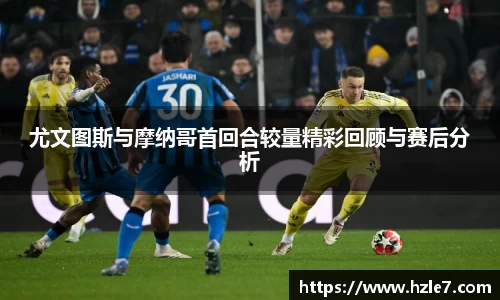 尤文图斯与摩纳哥首回合较量精彩回顾与赛后分析