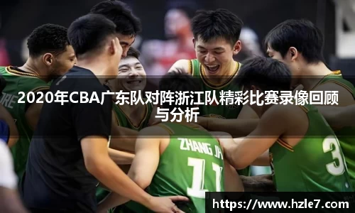 2020年CBA广东队对阵浙江队精彩比赛录像回顾与分析