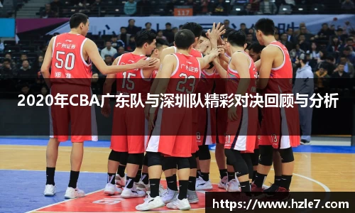 2020年CBA广东队与深圳队精彩对决回顾与分析
