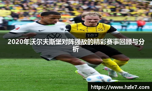 2020年沃尔夫斯堡对阵强敌的精彩赛事回顾与分析